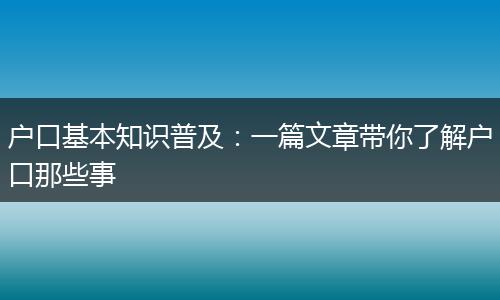 户口基本知识普及：一篇文章带你了解户口那些事