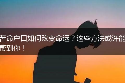 苦命户口如何改变命运？这些方法或许能帮到你！