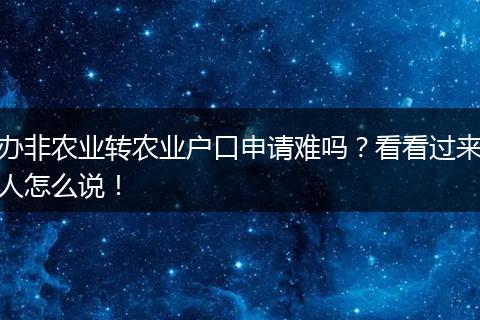 办非农业转农业户口申请难吗？看看过来人怎么说！