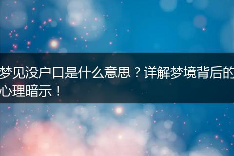 梦见没户口是什么意思？详解梦境背后的心理暗示！