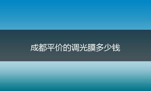 成都平价的调光膜多少钱