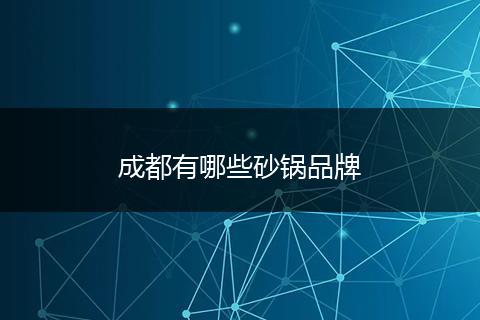 成都有哪些砂锅品牌