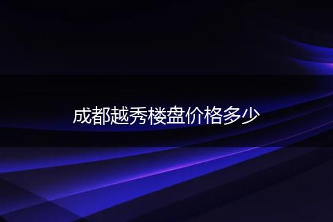 成都越秀楼盘价格多少