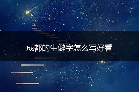 成都的生僻字怎么写好看