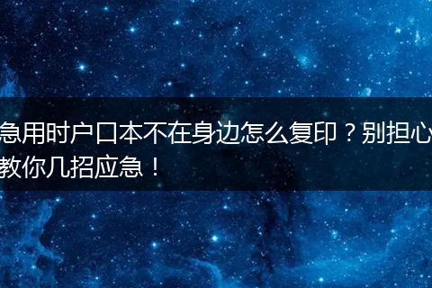急用时户口本不在身边怎么复印？别担心教你几招应急！