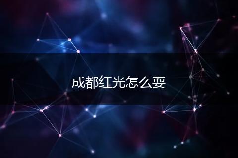 成都红光怎么耍