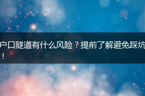 户口隧道有什么风险？提前了解避免踩坑！
