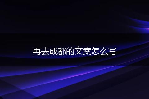 再去成都的文案怎么写
