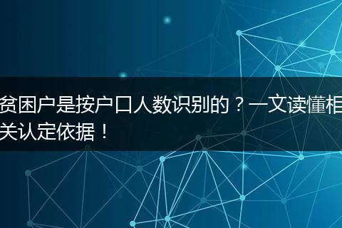 贫困户是按户口人数识别的？一文读懂相关认定依据！