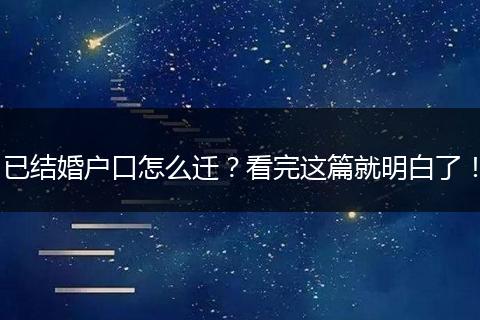 已结婚户口怎么迁？看完这篇就明白了！