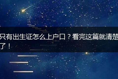 只有出生证怎么上户口？看完这篇就清楚了！
