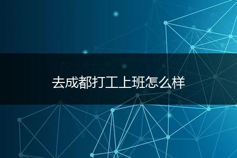 去成都打工上班怎么样