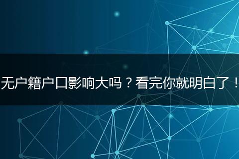 无户籍户口影响大吗？看完你就明白了！