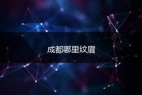 成都哪里纹眉
