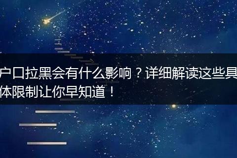 户口拉黑会有什么影响？详细解读这些具体限制让你早知道！