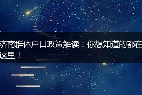 济南群体户口政策解读：你想知道的都在这里！