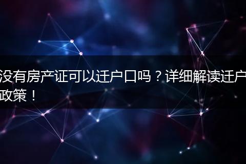 没有房产证可以迁户口吗？详细解读迁户政策！
