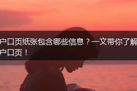 户口页纸张包含哪些信息？一文带你了解户口页！