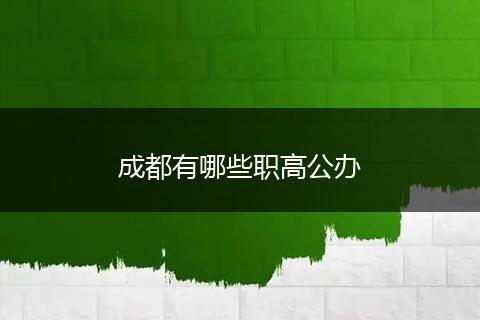 成都有哪些职高公办