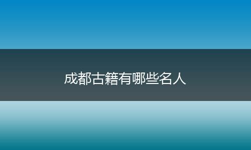 成都古籍有哪些名人