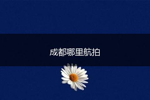 成都哪里航拍