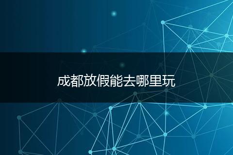 成都放假能去哪里玩