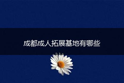 成都成人拓展基地有哪些
