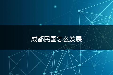 成都民国怎么发展
