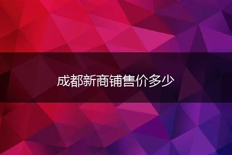 成都新商铺售价多少
