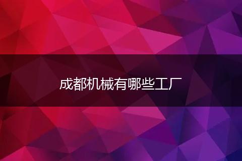 成都机械有哪些工厂