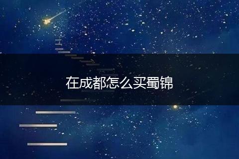 在成都怎么买蜀锦