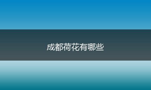 成都荷花有哪些