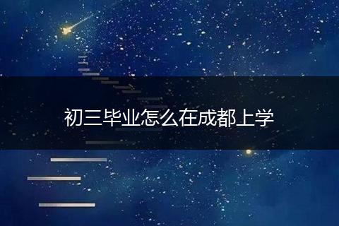 初三毕业怎么在成都上学