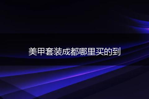 美甲套装成都哪里买的到