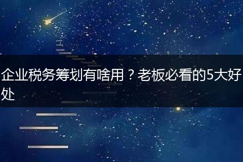 企业税务筹划有啥用？老板必看的5大好处