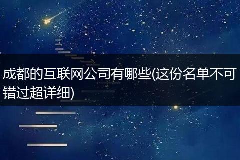 成都的互联网公司有哪些(这份名单不可错过超详细)