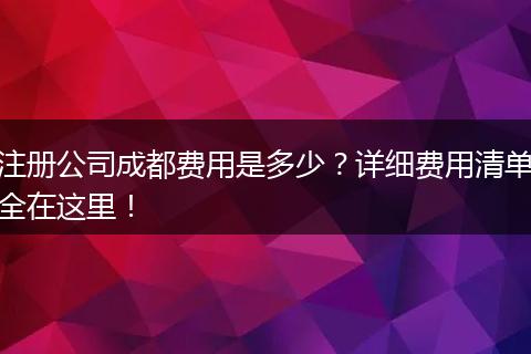 注册公司成都费用是多少？详细费用清单全在这里！
