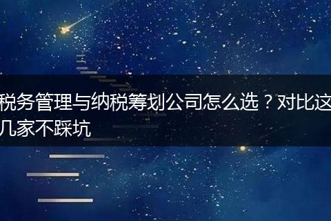 税务管理与纳税筹划公司怎么选？对比这几家不踩坑