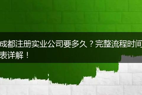 成都注册实业公司要多久?完整流程时间表详解!