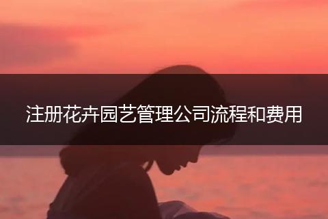 注册花卉园艺管理公司流程和费用
