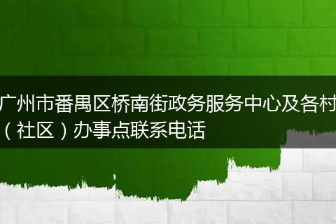 广州市番禺区桥南街政务服务中心及各村（社区）办事点联系电话