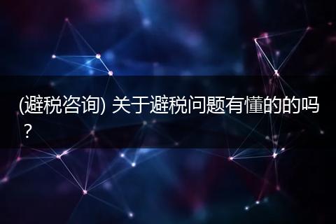 (避税咨询) 关于避税问题有懂的的吗？