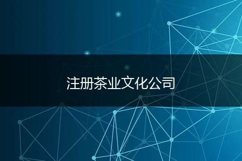 注册茶业文化公司