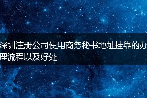 深圳注册公司使用商务秘书地址挂靠的办理流程以及好处