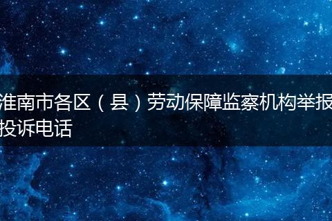 淮南市各区(县)劳动保障监察机构举报投诉电话