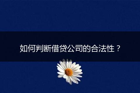 如何判断借贷公司的合法性？