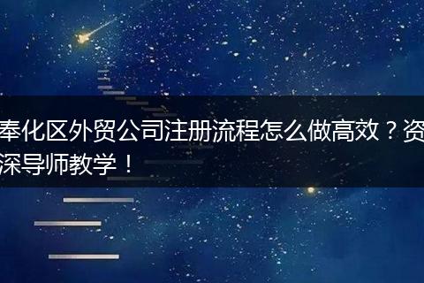 奉化区外贸公司注册流程怎么做高效?资深导师教学!