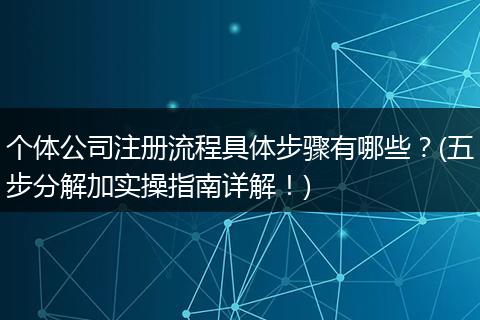 个体公司注册流程具体步骤有哪些？(五步分解加实操指南详解！)