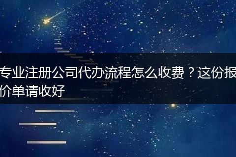 专业注册公司代办流程怎么收费？这份报价单请收好