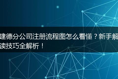 建德分公司注册流程图怎么看懂?新手解读技巧全解析!